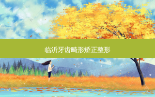 临沂牙齿畸形矫正整形