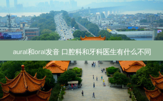 aural和oral发音 口腔科和牙科医生有什么不同