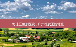 海珠区整形医院，广州植发医院地址