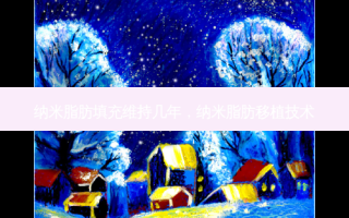 纳米脂肪填充维持几年，纳米脂肪移植技术