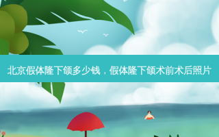 北京假体隆下颌多少钱，假体隆下颌术前术后照片