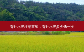 有针水光注意事项，有针水光多少钱一次