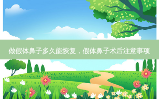 做假体鼻子多久能恢复，假体鼻子术后注意事项