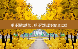 眼部脂肪抽取，眼部取脂肪视频全过程