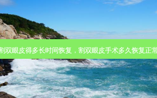 割双眼皮得多长时间恢复，割双眼皮手术多久恢复正常