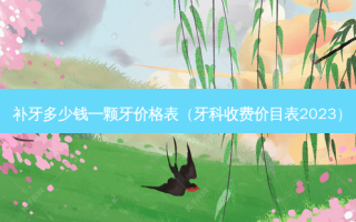 补牙多少钱一颗牙价格表（牙科收费价目表2023）