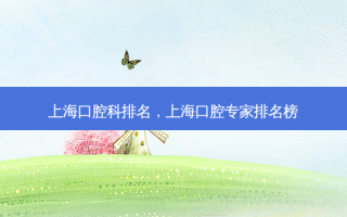 上海口腔科排名，上海口腔专家排名榜