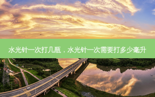 水光针一次打几瓶，水光针一次需要打多少毫升