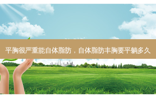 平胸很严重能自体脂肪，自体脂肪丰胸要平躺多久