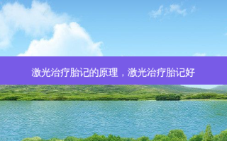 激光治疗胎记的原理，激光治疗胎记好