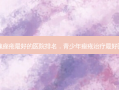 治疗玫瑰痤疮 *** 的医院排名，青少年痤疮治疗 *** 医院排名