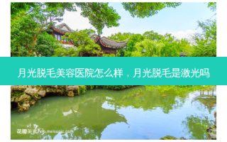 月光脱毛美容医院怎么样，月光脱毛是激光吗