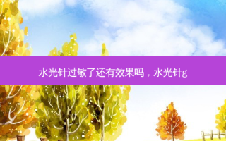 水光针过敏了还有效果吗，水光针g