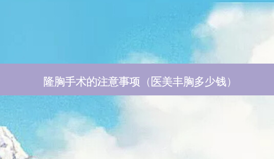 隆胸手术的注意事项(医美丰胸多少钱)-第1张图片-南山整形网 隆胸手术的注意事项(医美丰胸多少钱)-第1张图片-南山整形网