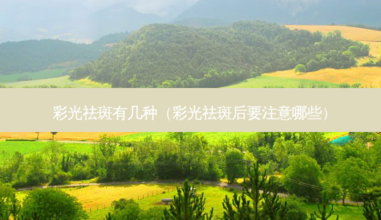 彩光祛斑有几种(彩光祛斑后要注意哪些)-第1张图片-南山整形网 彩光祛斑有几种(彩光祛斑后要注意哪些)-第1张图片-南山整形网
