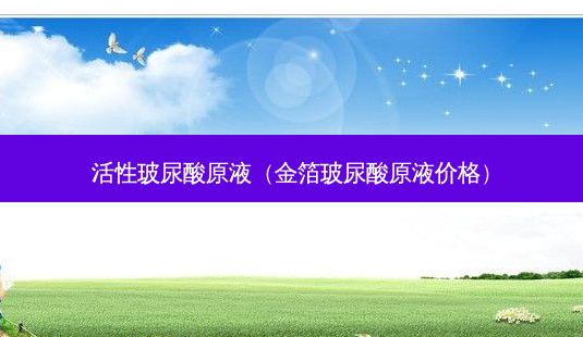 活性玻尿酸原液(金箔玻尿酸原液价格)-第1张图片-南山整形网 活性玻尿酸原液(金箔玻尿酸原液价格)-第1张图片-南山整形网