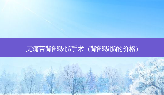 *** 背部吸脂手术(背部吸脂的价格)-第1张图片-南山整形网 *** 背部吸脂手术(背部吸脂的价格)-第1张图片-南山整形网