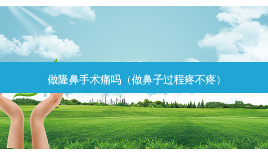 做隆鼻手术痛吗(做鼻子过程疼不疼)-第1张图片-南山整形网 做隆鼻手术痛吗(做鼻子过程疼不疼)-第1张图片-南山整形网