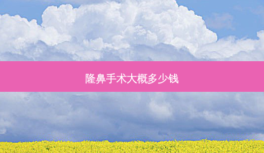 隆鼻手术大概多少钱-第1张图片-南山整形网 隆鼻手术大概多少钱-第1张图片-南山整形网