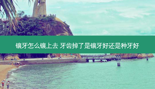 镶牙怎么镶上去 牙齿掉了是镶牙好还是种牙好-第1张图片-南山整形网 镶牙怎么镶上去 牙齿掉了是镶牙好还是种牙好-第1张图片-南山整形网