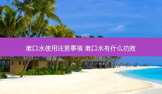 漱口水使用注意事项 漱口水有什么功效-第1张图片-南山整形网 漱口水使用注意事项 漱口水有什么功效-第1张图片-南山整形网