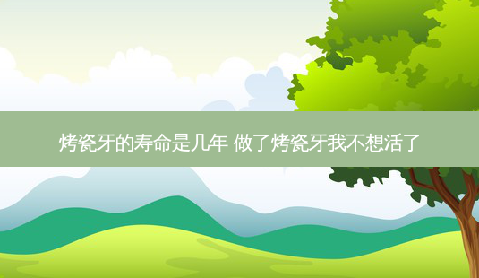 烤瓷牙的寿命是几年 做了烤瓷牙我不想活了-第1张图片-南山整形网 烤瓷牙的寿命是几年 做了烤瓷牙我不想活了-第1张图片-南山整形网