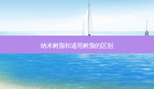 纳米树脂和通用树脂的区别-第1张图片-南山整形网