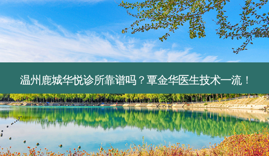 温州鹿城华悦诊所靠谱吗?覃金华医生技术 *** !-第1张图片-南山整形网 温州鹿城华悦诊所靠谱吗?覃金华医生技术 *** !-第1张图片-南山整形网