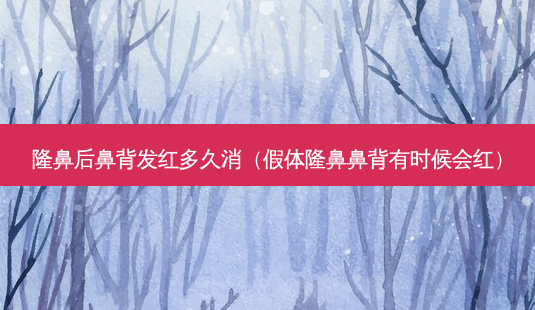 隆鼻后鼻背发红多久消(假体隆鼻鼻背有时候会红)-第1张图片-南山整形网 隆鼻后鼻背发红多久消(假体隆鼻鼻背有时候会红)-第1张图片-南山整形网