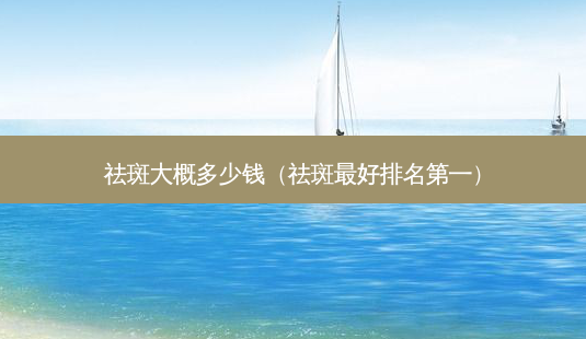 祛斑大概多少钱(祛斑 *** *** )-第1张图片-南山整形网 祛斑大概多少钱(祛斑 *** *** )-第1张图片-南山整形网