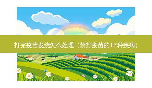 打完疫苗发烧怎么处理(禁打疫苗的17种疾病)-第1张图片-南山整形网 打完疫苗发烧怎么处理(禁打疫苗的17种疾病)-第1张图片-南山整形网