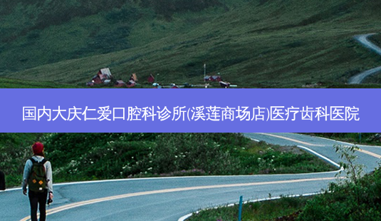 国内大庆仁爱口腔科诊所(溪莲商场店)医疗齿科医院-第1张图片-南山整形网 国内大庆仁爱口腔科诊所(溪莲商场店)医疗齿科医院-第1张图片-南山整形网