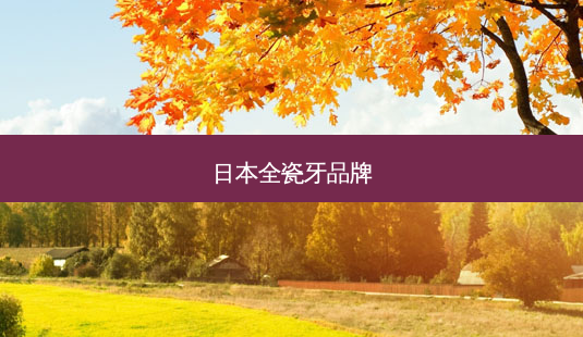 日本全瓷牙品牌-第1张图片-南山整形网 日本全瓷牙品牌-第1张图片-南山整形网