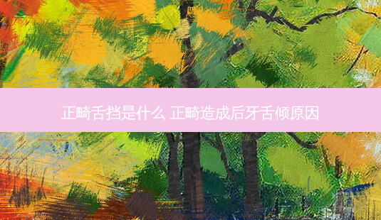 正畸舌挡是什么 正畸造成后牙舌倾原因-第1张图片-南山整形网 正畸舌挡是什么 正畸造成后牙舌倾原因-第1张图片-南山整形网
