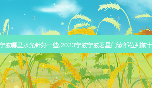 宁波哪里水光针好一些,2023宁波宁波茗星门诊部位列前十-第1张图片-南山整形网
