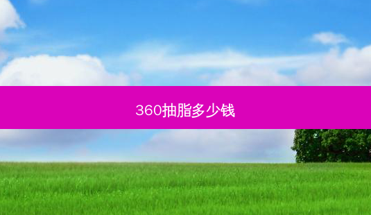 360抽脂多少钱-第1张图片-南山整形网 360抽脂多少钱-第1张图片-南山整形网