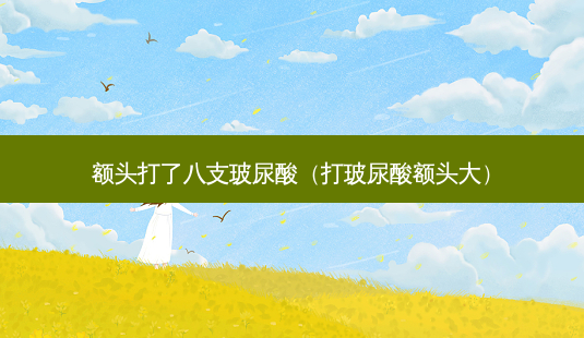 额头打了八支玻尿酸(打玻尿酸额头大)-第1张图片-南山整形网 额头打了八支玻尿酸(打玻尿酸额头大)-第1张图片-南山整形网