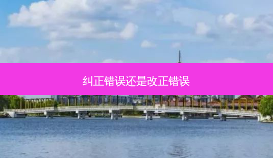 纠正错误还是改正错误-第1张图片-南山整形网 纠正错误还是改正错误-第1张图片-南山整形网