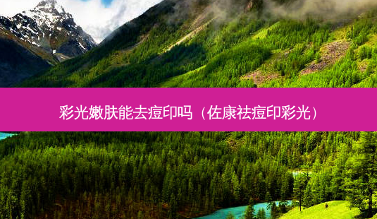 彩光嫩肤能去痘印吗(佐康祛痘印彩光)-第1张图片-南山整形网 彩光嫩肤能去痘印吗(佐康祛痘印彩光)-第1张图片-南山整形网