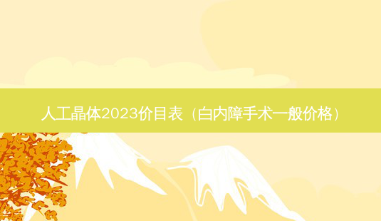 人工晶体2023价目表(白内障手术一般价格)-第1张图片-南山整形网 人工晶体2023价目表(白内障手术一般价格)-第1张图片-南山整形网