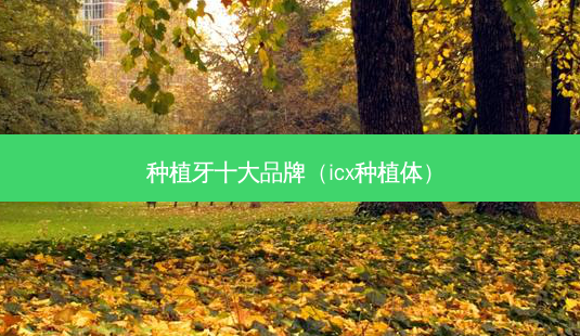 种植牙十大品牌(icx种植体)-第1张图片-南山整形网 种植牙十大品牌(icx种植体)-第1张图片-南山整形网