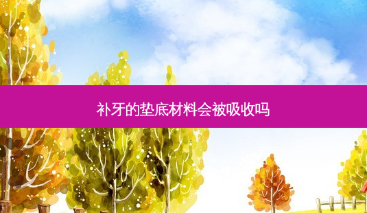 补牙的垫底材料会被吸收吗-第1张图片-南山整形网 补牙的垫底材料会被吸收吗-第1张图片-南山整形网