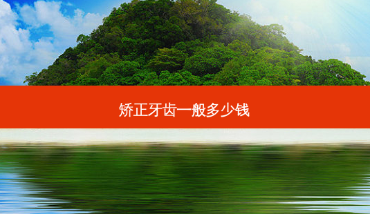 矫正牙齿一般多少钱-第1张图片-南山整形网 矫正牙齿一般多少钱-第1张图片-南山整形网