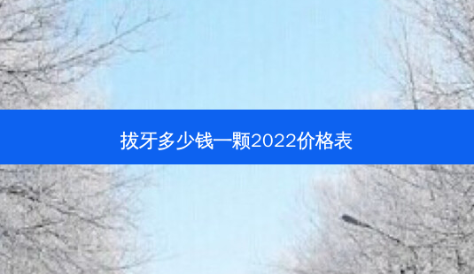 拔牙多少钱一颗2022价格表-第1张图片-南山整形网 拔牙多少钱一颗2022价格表-第1张图片-南山整形网
