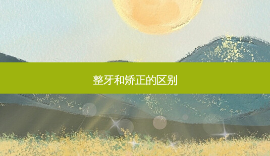 整牙和矫正的区别-第1张图片-南山整形网 整牙和矫正的区别-第1张图片-南山整形网
