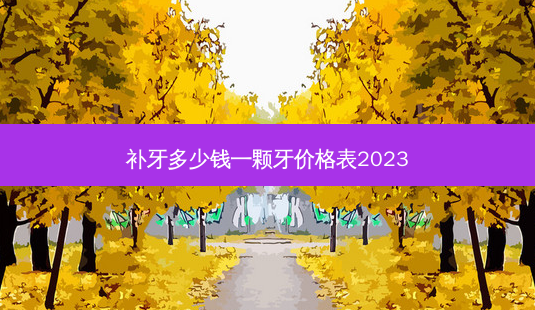 补牙多少钱一颗牙价格表2023-第1张图片-南山整形网 补牙多少钱一颗牙价格表2023-第1张图片-南山整形网