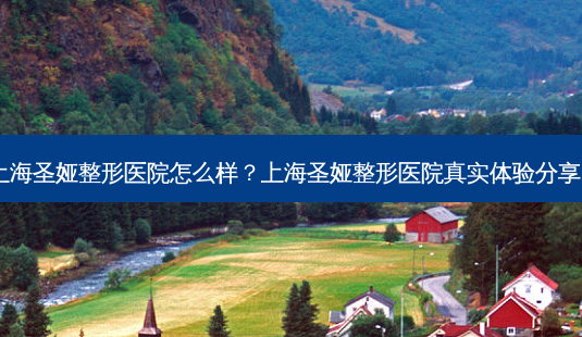 上海圣娅整形医院怎么样?上海圣娅整形医院真实体验分享!-第1张图片-南山整形网 上海圣娅整形医院怎么样?上海圣娅整形医院真实体验分享!-第1张图片-南山整形网