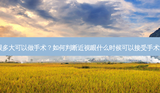 近视眼多大可以做手术?如何判断近视眼什么时候可以接受手术治疗?-第1张图片-南山整形网 近视眼多大可以做手术?如何判断近视眼什么时候可以接受手术治疗?-第1张图片-南山整形网