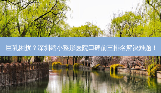 *** 困扰?深圳缩小整形医院口碑前三排名解决难题!-第1张图片-南山整形网 *** 困扰?深圳缩小整形医院口碑前三排名解决难题!-第1张图片-南山整形网