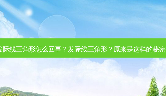 发际线三角形怎么回事?发际线三角形?原来是这样的秘密!-第1张图片-南山整形网 发际线三角形怎么回事?发际线三角形?原来是这样的秘密!-第1张图片-南山整形网